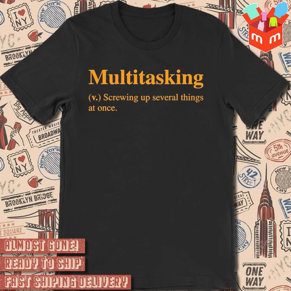 Multitasking Screwing Up Several Things At Once T-shirt
