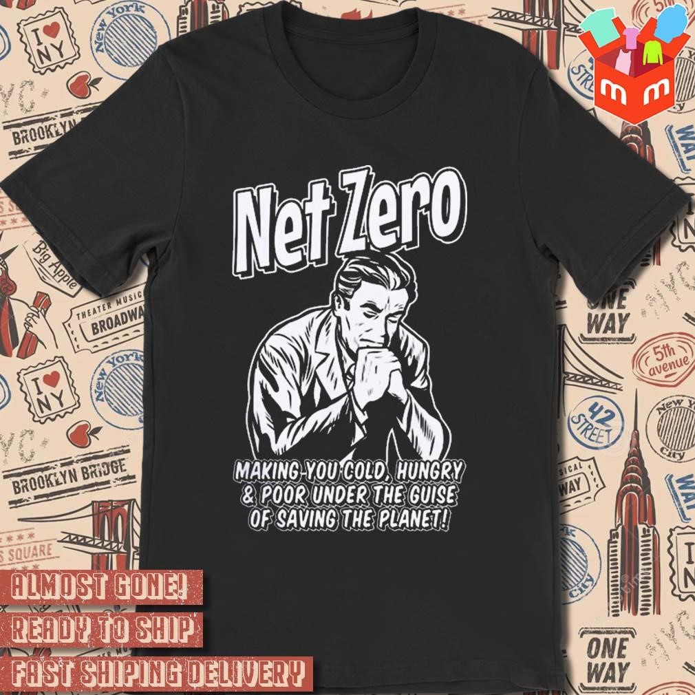 Net Zero Making You Cold Hungry And Poor Under The Guise T-shirt