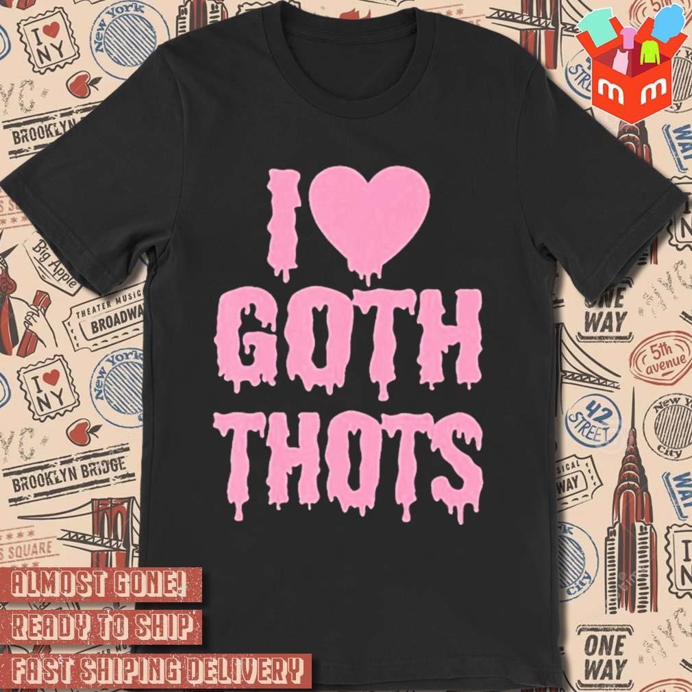 No Context Memes I Love Goth Thots t-shirt