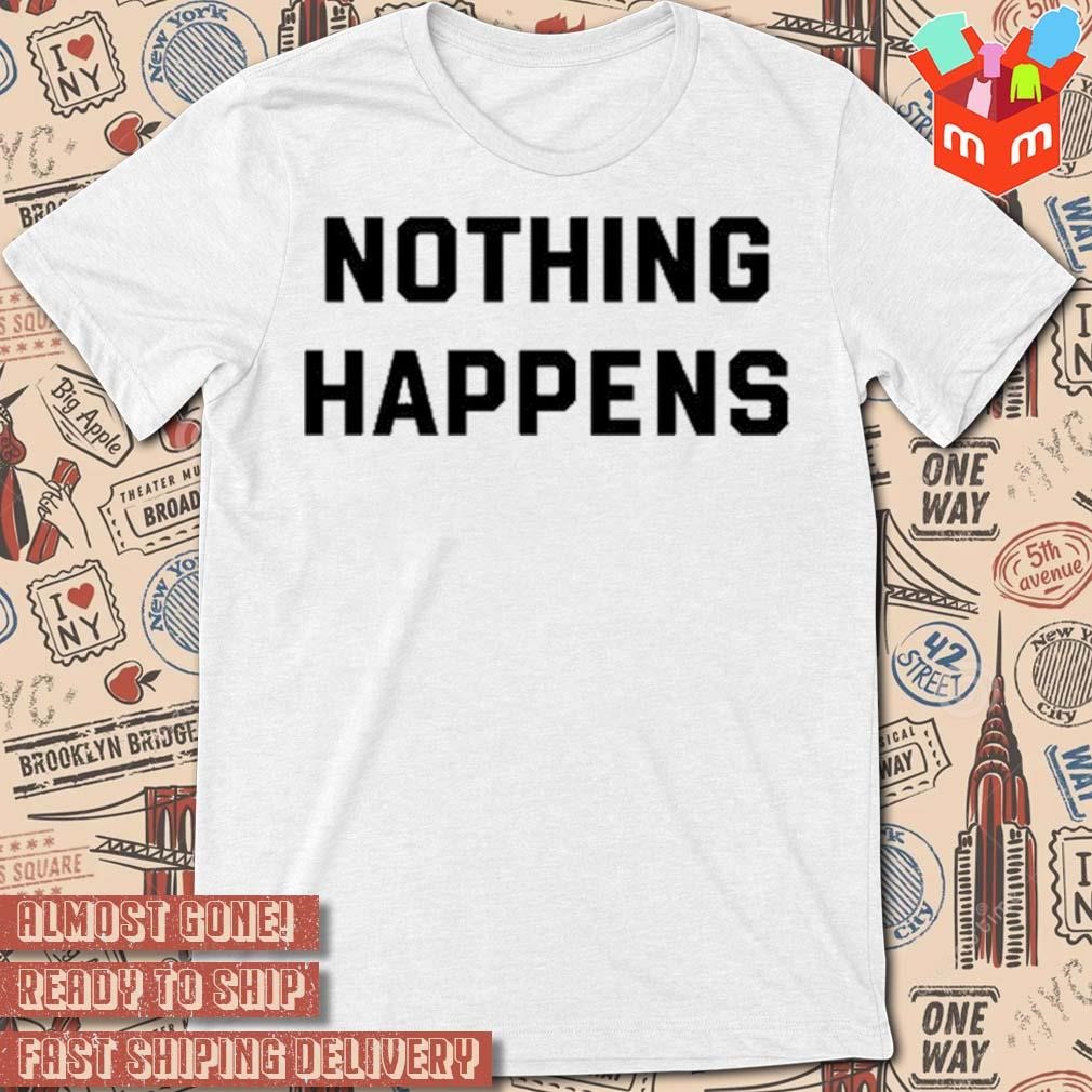 Nothing happens black and white t-shirt