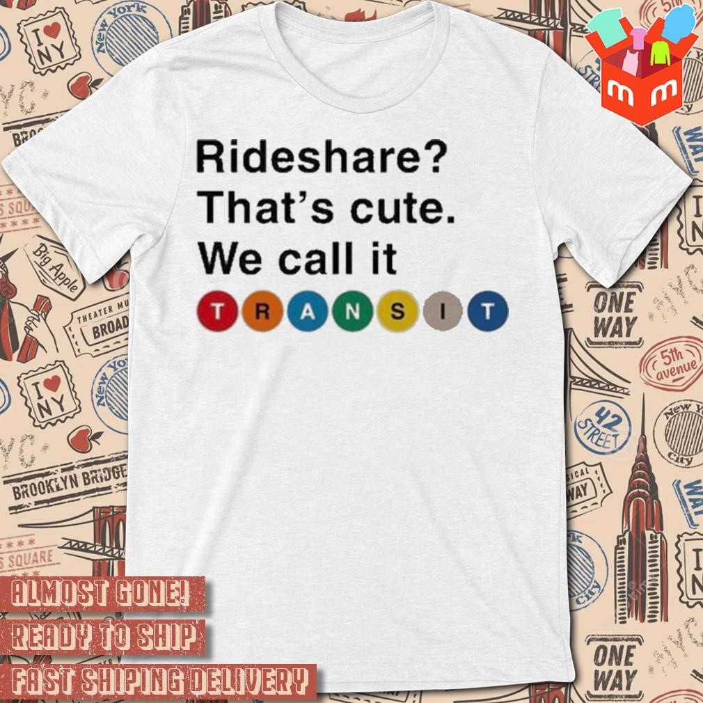 Rideshare That’s Cute We Call It Transit t-shirt
