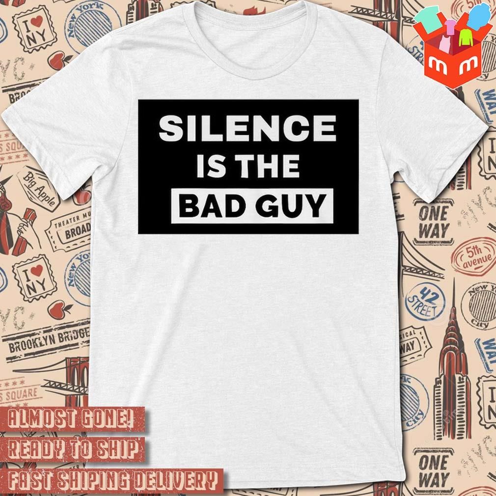 Silence is the bad guy blackl and white T-shirt