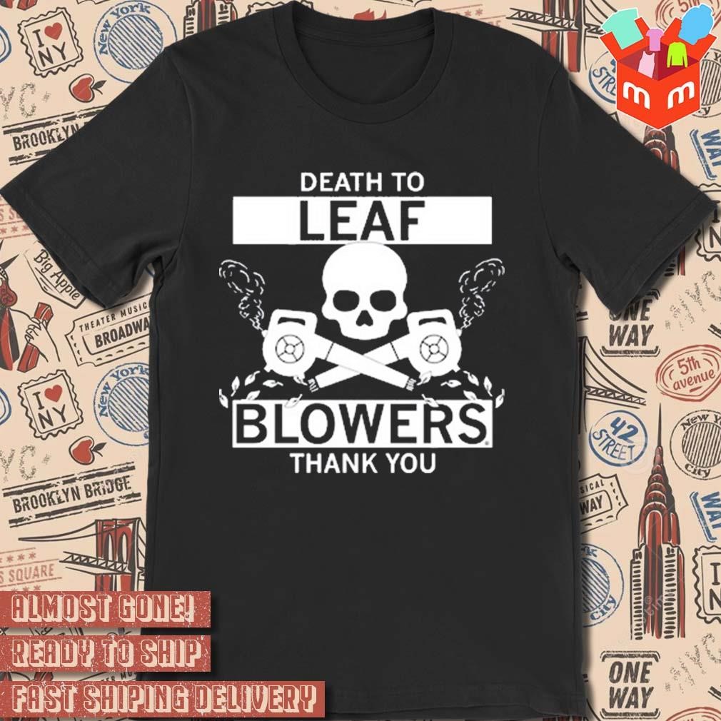 Skull death to leaf blowers thank you shirt