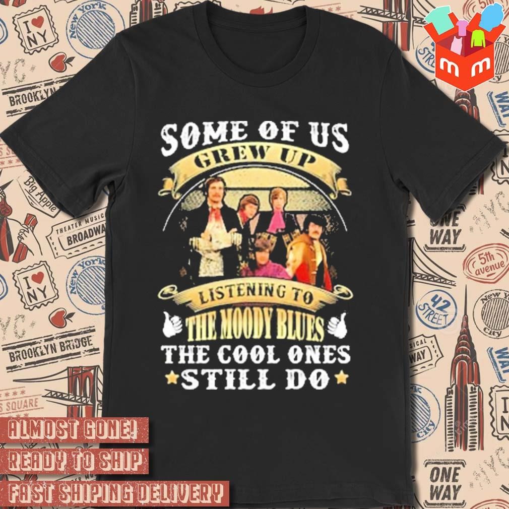 Some of us grew up listening to The Moody Blues the cool ones still do photos T-shirt