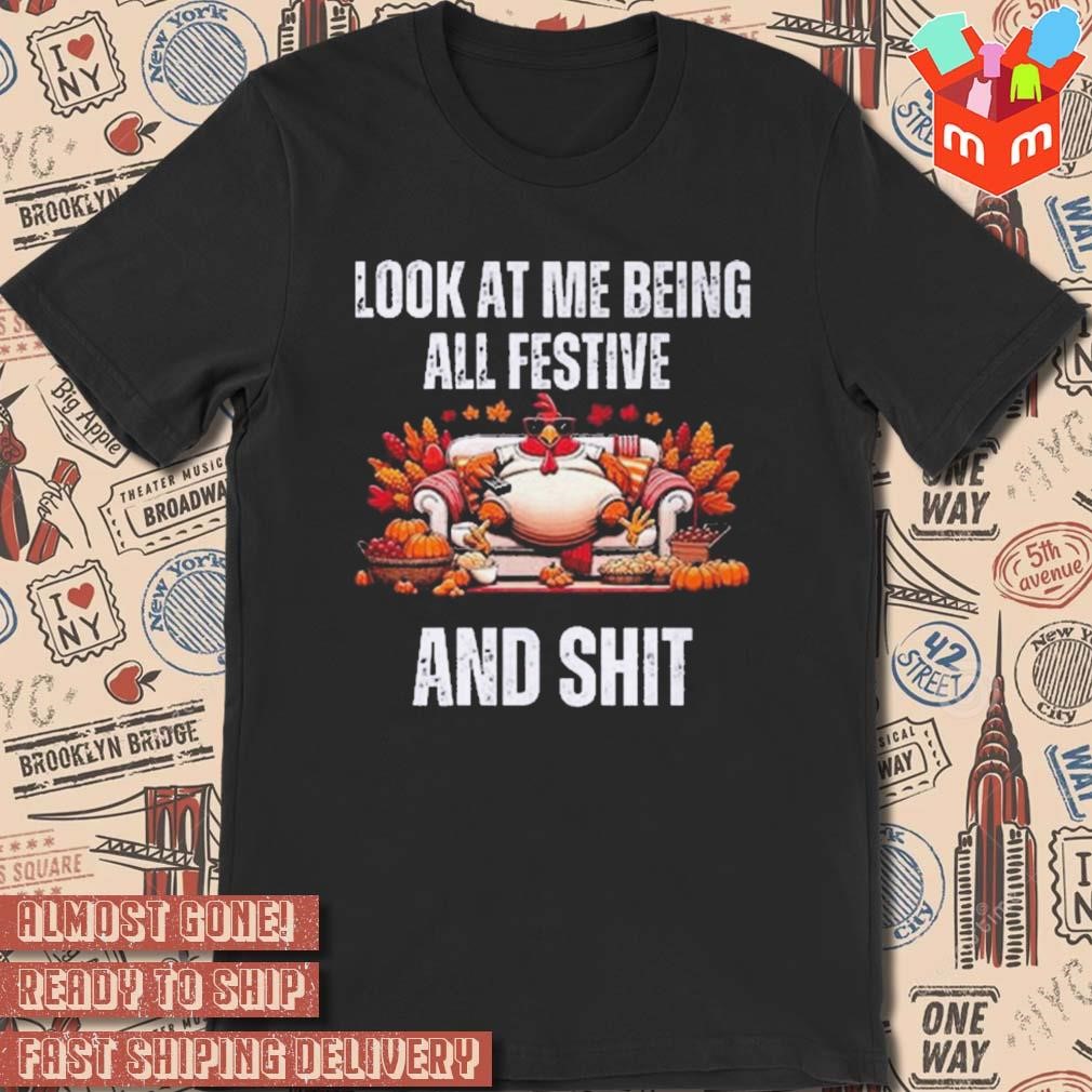 Thanksgiving Look At Me Being All Festive And Shit Turkey Christmas shirt