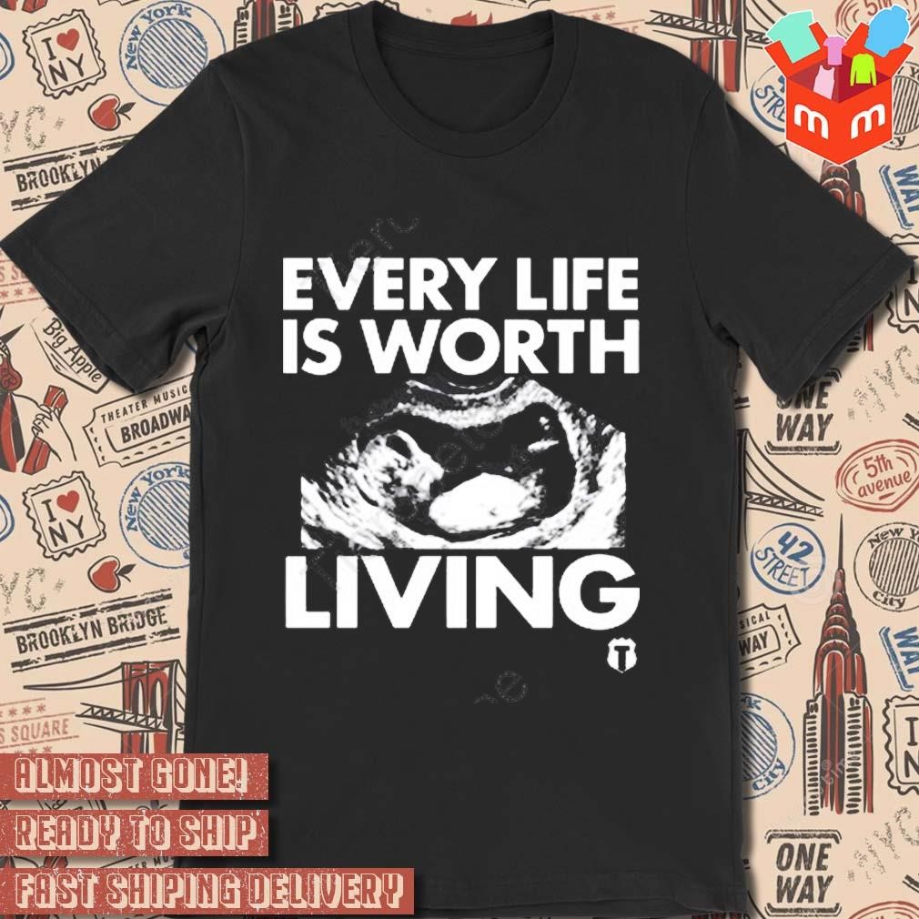 The Officer Tatum Every Life Is Worth Living T-shirt