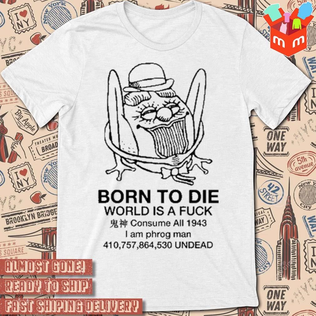 Umami born to die world is a fuck consume all 1943 I am phrog man undead painting t-shirt