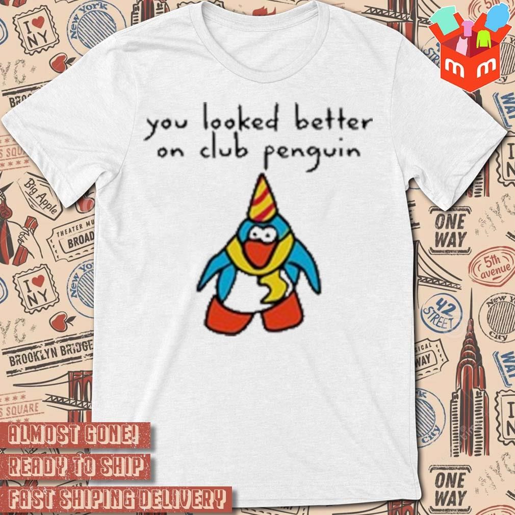 You looked better on club penguin funny t-shirt